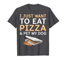 Load image into Gallery viewer, I Just Want To Eat Pizza &amp; Pet My Dogtshirt Humor
