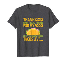 Load image into Gallery viewer, Funny shirts V-neck Tank top Hoodie sweatshirt usa uk au ca gifts for Thank God I Don&#39;t Have To Hunt For My Food Taco T Shirt 2038516
