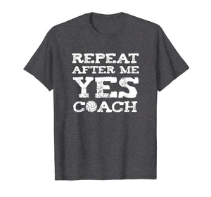 Repeat After Me Yes Coach Volleyball Gift T-Shirt