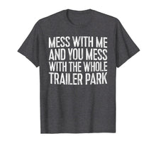 Load image into Gallery viewer, Funny shirts V-neck Tank top Hoodie sweatshirt usa uk au ca gifts for Mess With Me And You Mess With The Whole Trailer Park Shirt 1119655
