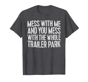 Funny shirts V-neck Tank top Hoodie sweatshirt usa uk au ca gifts for Mess With Me And You Mess With The Whole Trailer Park Shirt 1119655