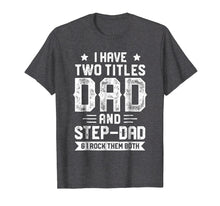 Load image into Gallery viewer, Funny shirts V-neck Tank top Hoodie sweatshirt usa uk au ca gifts for I Have Two Titles Dad And Step-Dad T shirt Fathers Day Gifts 1383319
