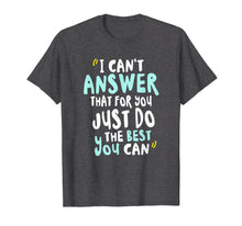 Load image into Gallery viewer, Funny shirts V-neck Tank top Hoodie sweatshirt usa uk au ca gifts for I Can&#39;t Answer That For You Just Do The Best You Can TShirt 1270669
