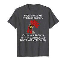 Load image into Gallery viewer, Funny shirts V-neck Tank top Hoodie sweatshirt usa uk au ca gifts for I don&#39;t have an attitude problem funny chicken Tshirt 2083336
