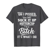 Load image into Gallery viewer, Funny shirts V-neck Tank top Hoodie sweatshirt usa uk au ca gifts for Oh I pissed you off? Suck it up Buttercup I'm a Bitch Shirt 755132
