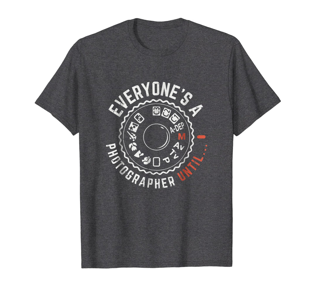 Everyones A Photographer Until, Funny Photographer Shirt
