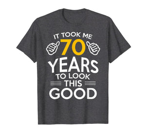 70th Birthday Gift, Took Me 70 Years - 70 Year Old T-Shirt