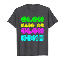 Load image into Gallery viewer, Funny shirts V-neck Tank top Hoodie sweatshirt usa uk au ca gifts for Glow Hard or Glow Home Funny Birthday Party T Shirt 3485680
