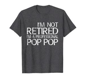 Funny shirts V-neck Tank top Hoodie sweatshirt usa uk au ca gifts for Mens I'm Not Retired I'm A Professional Pop Pop T-Shirt 1321699