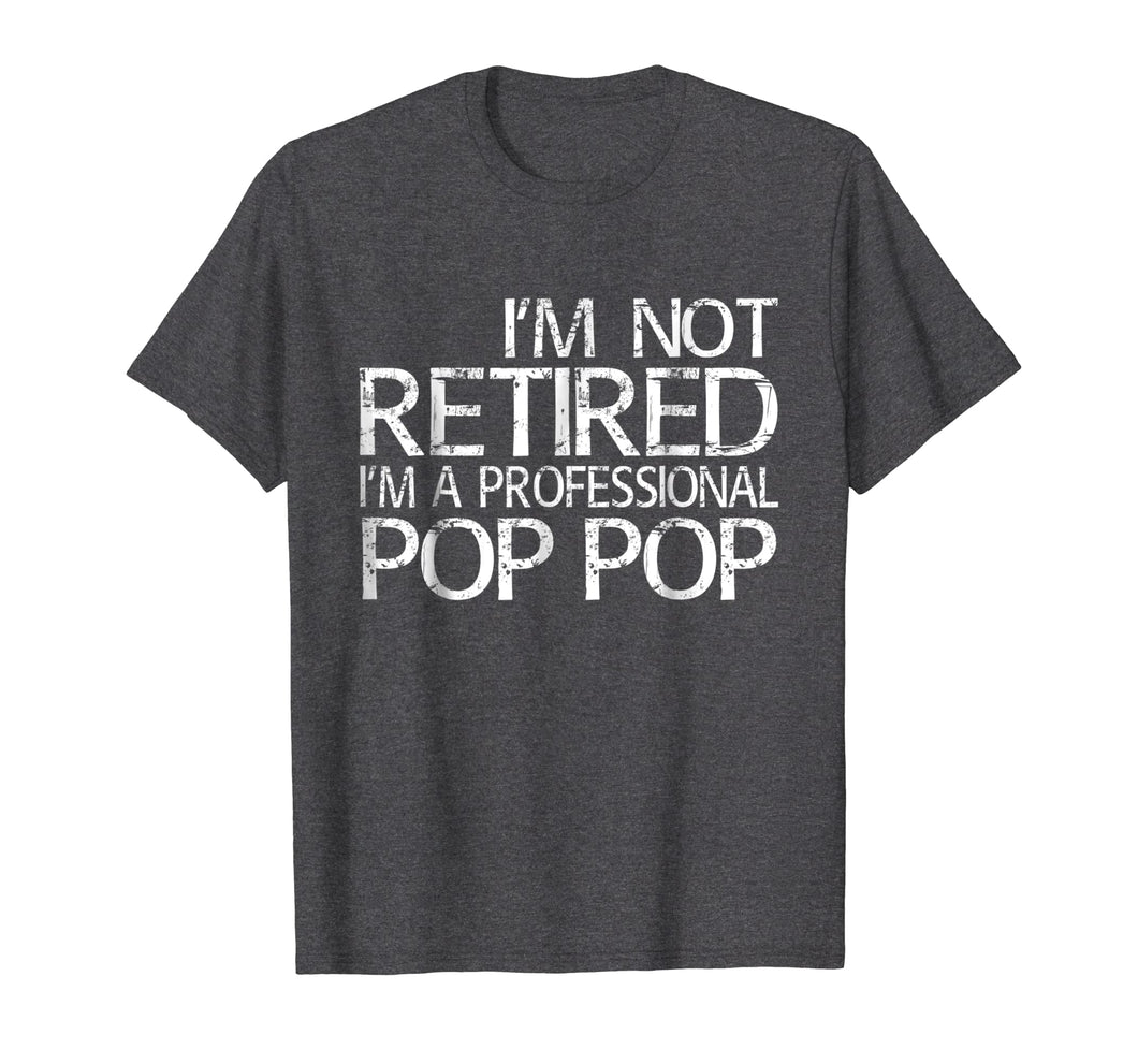 Funny shirts V-neck Tank top Hoodie sweatshirt usa uk au ca gifts for Mens I'm Not Retired I'm A Professional Pop Pop T-Shirt 1321699