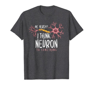 Funny shirts V-neck Tank top Hoodie sweatshirt usa uk au ca gifts for Funny Neuroscience T-Shirt I Think Neuron To Something Nerve 1017774