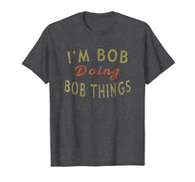 Load image into Gallery viewer, Funny shirts V-neck Tank top Hoodie sweatshirt usa uk au ca gifts for I&#39;m Bob Doing Bob Things Funny Saying Gift Holiday T-Shirt 897654
