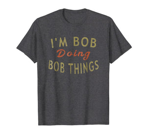 Funny shirts V-neck Tank top Hoodie sweatshirt usa uk au ca gifts for I'm Bob Doing Bob Things Funny Saying Gift Holiday T-Shirt 897654