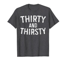 Load image into Gallery viewer, Thirty And Thirsty T-Shirt 30th Birthday Gift Shirt
