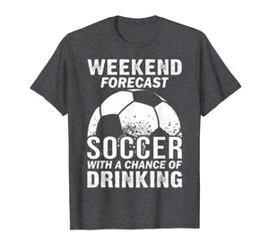 Funny shirts V-neck Tank top Hoodie sweatshirt usa uk au ca gifts for Weekend Forecast Soccer With A Chance Of Drinking T-Shirt 1050367