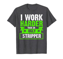 Load image into Gallery viewer, Funny shirts V-neck Tank top Hoodie sweatshirt usa uk au ca gifts for I Work Harder Than An Ugly Stripper Funny T-Shirt 2061886
