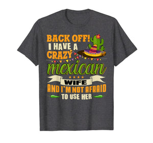 Funny shirts V-neck Tank top Hoodie sweatshirt usa uk au ca gifts for Back Off T Shirt, I Have A Crazy Mexican Wife T Shirt 2124421