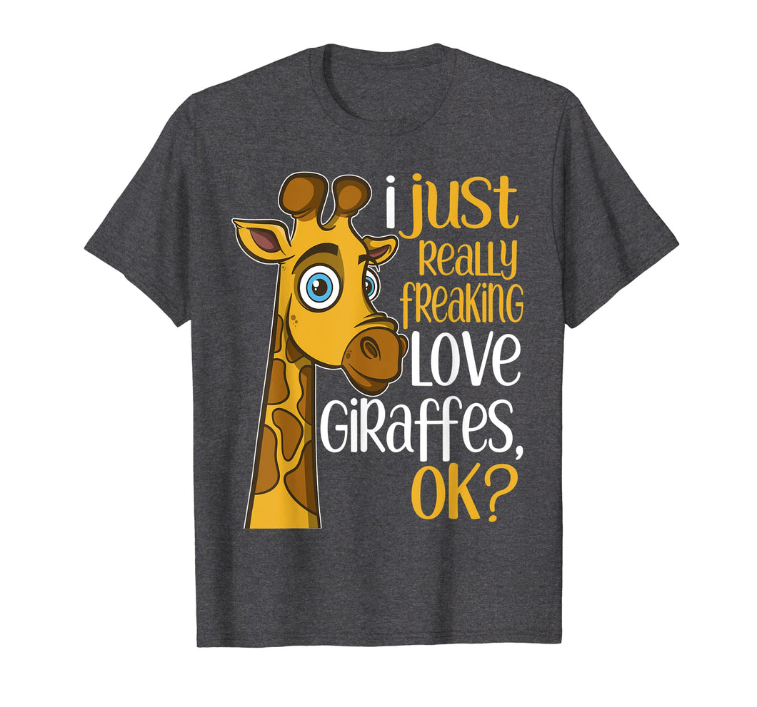 I Just Really Freaking Love Giraffes Ok Giraffe Gift T Shirt