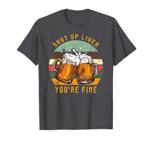 Funny shirts V-neck Tank top Hoodie sweatshirt usa uk au ca gifts for Shut Up Liver You're Fine Vintage T-Shirt Funny Beer Gift 1790318