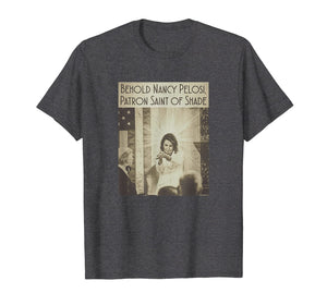 Funny shirts V-neck Tank top Hoodie sweatshirt usa uk au ca gifts for Behold Nancy Pelosi - Patron Saint of Shade Vintage Shirt 1959719