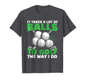 Funny shirts V-neck Tank top Hoodie sweatshirt usa uk au ca gifts for It Takes A Lot of Balls to Golf The Way I Do Funny Shirt 793485