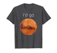 Load image into Gallery viewer, Occupy Mars t shirt- I&#39;d go. Colonize Mars shirt gift.
