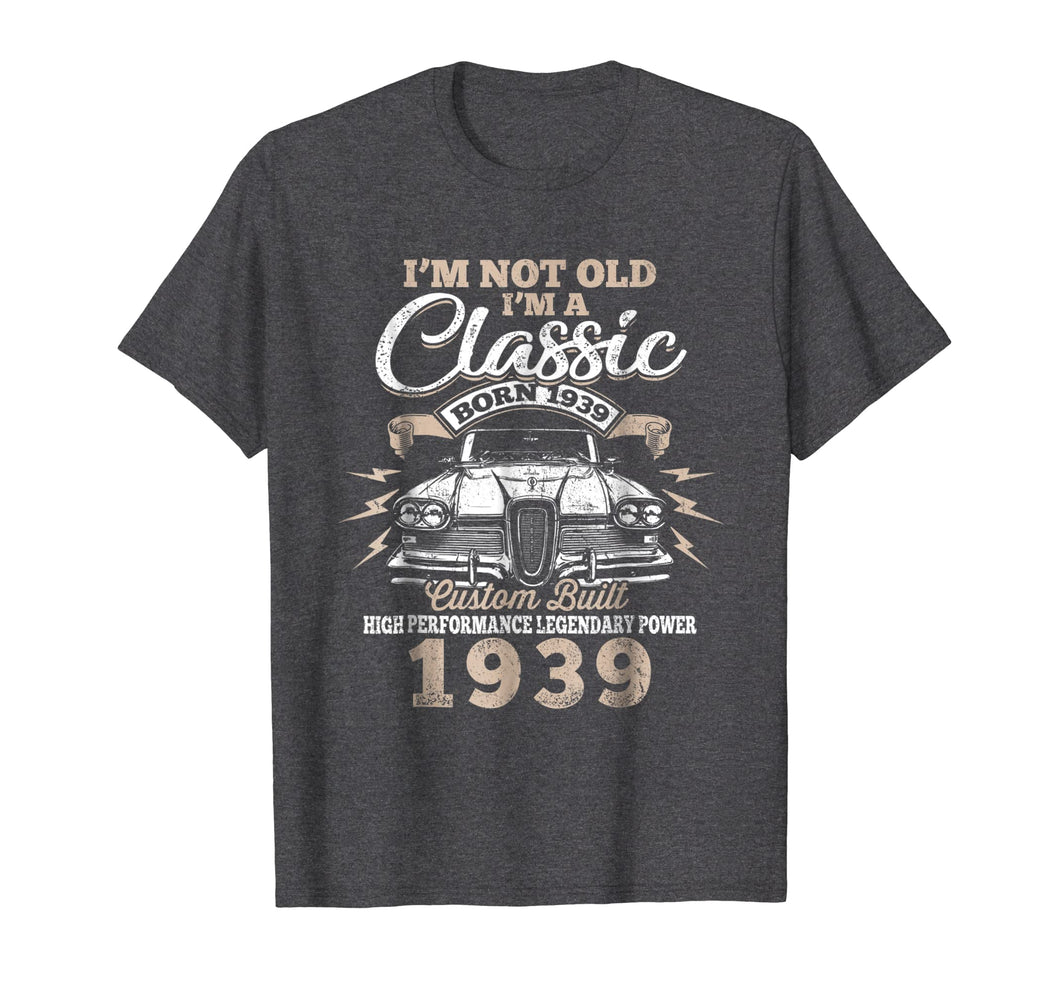 Funny shirts V-neck Tank top Hoodie sweatshirt usa uk au ca gifts for I'm Not Old Im a Classic 1939 80th Funny Birthday T-Shirt 1017191