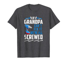 Load image into Gallery viewer, Funny shirts V-neck Tank top Hoodie sweatshirt usa uk au ca gifts for If Grandpa Can&#39;t Fix it We&#39;re All Screwed Funny T-Shirt 2199403
