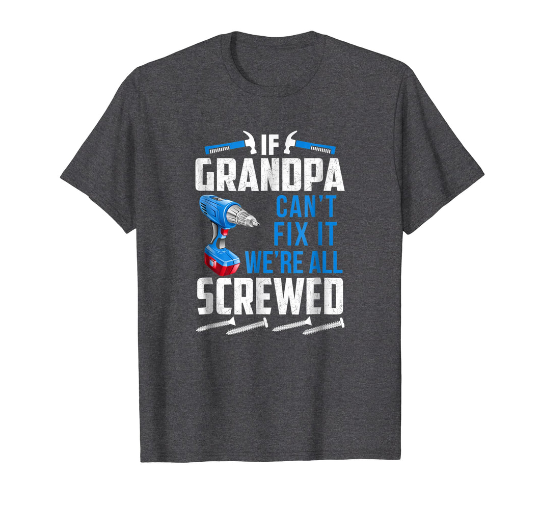 Funny shirts V-neck Tank top Hoodie sweatshirt usa uk au ca gifts for If Grandpa Can't Fix it We're All Screwed Funny T-Shirt 2199403