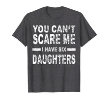 Load image into Gallery viewer, Funny shirts V-neck Tank top Hoodie sweatshirt usa uk au ca gifts for You can&#39;t scare me I have six daughters 3451986
