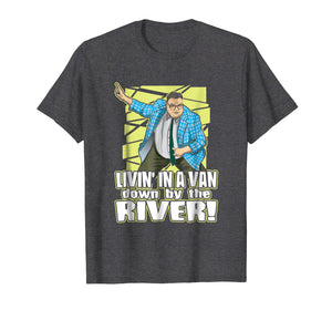 Living in a van down by the river funny tshirt for men