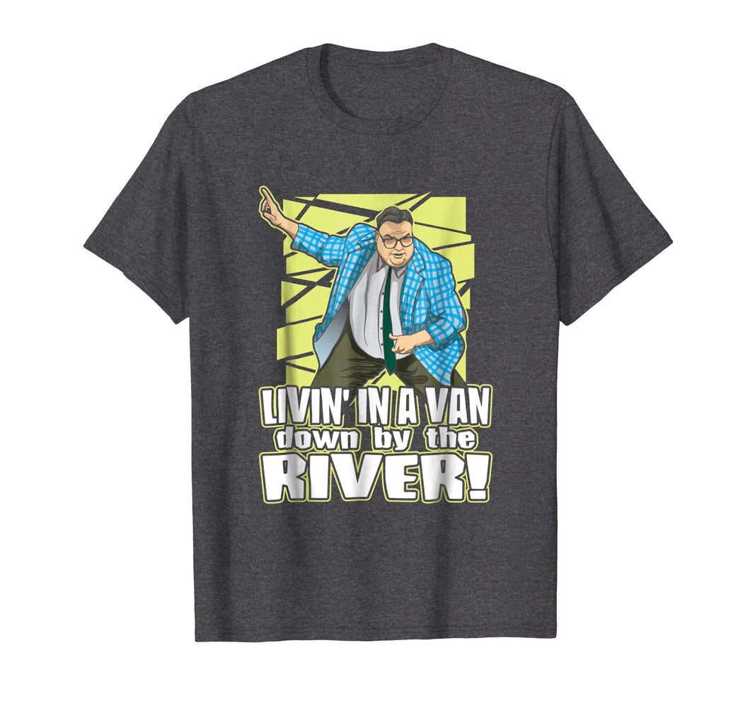 Living in a van down by the river funny tshirt for men