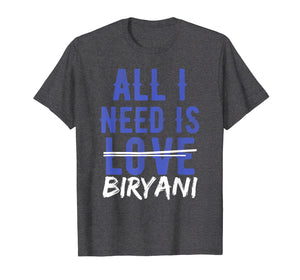Funny shirts V-neck Tank top Hoodie sweatshirt usa uk au ca gifts for ALL I NEED IS BIRYANI Desi Funny Food Lovers T-Shirt 1630311