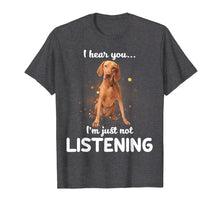Load image into Gallery viewer, Vizsla I Hear You Not Listening T-Shirt
