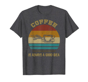 Funny shirts V-neck Tank top Hoodie sweatshirt usa uk au ca gifts for Vintage Coffee Is Always A Good Idea T-shirt Coffee Lover 1826329