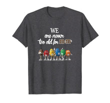 Load image into Gallery viewer, We Are Never To Old For M And M&#39;s T-Shirt
