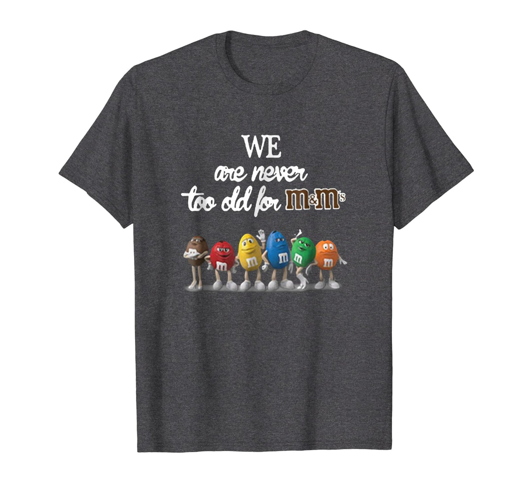 We Are Never To Old For M And M's T-Shirt