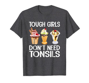 Funny shirts V-neck Tank top Hoodie sweatshirt usa uk au ca gifts for Funny Tough Girls Don't Need Tonsils Ice Cream shirt 1706528