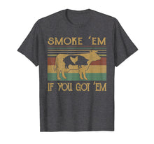 Load image into Gallery viewer, Smoke 'Em If you Got 'Em BBQ Grilling Smoking T Shirt
