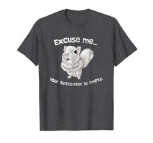Load image into Gallery viewer, Squirrel Excuse Me Your BirdFeeder Is Empty Funny T-Shirt
