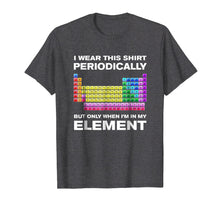 Load image into Gallery viewer, I Wear This Shirt Periodically But Only When I&#39;m In Element
