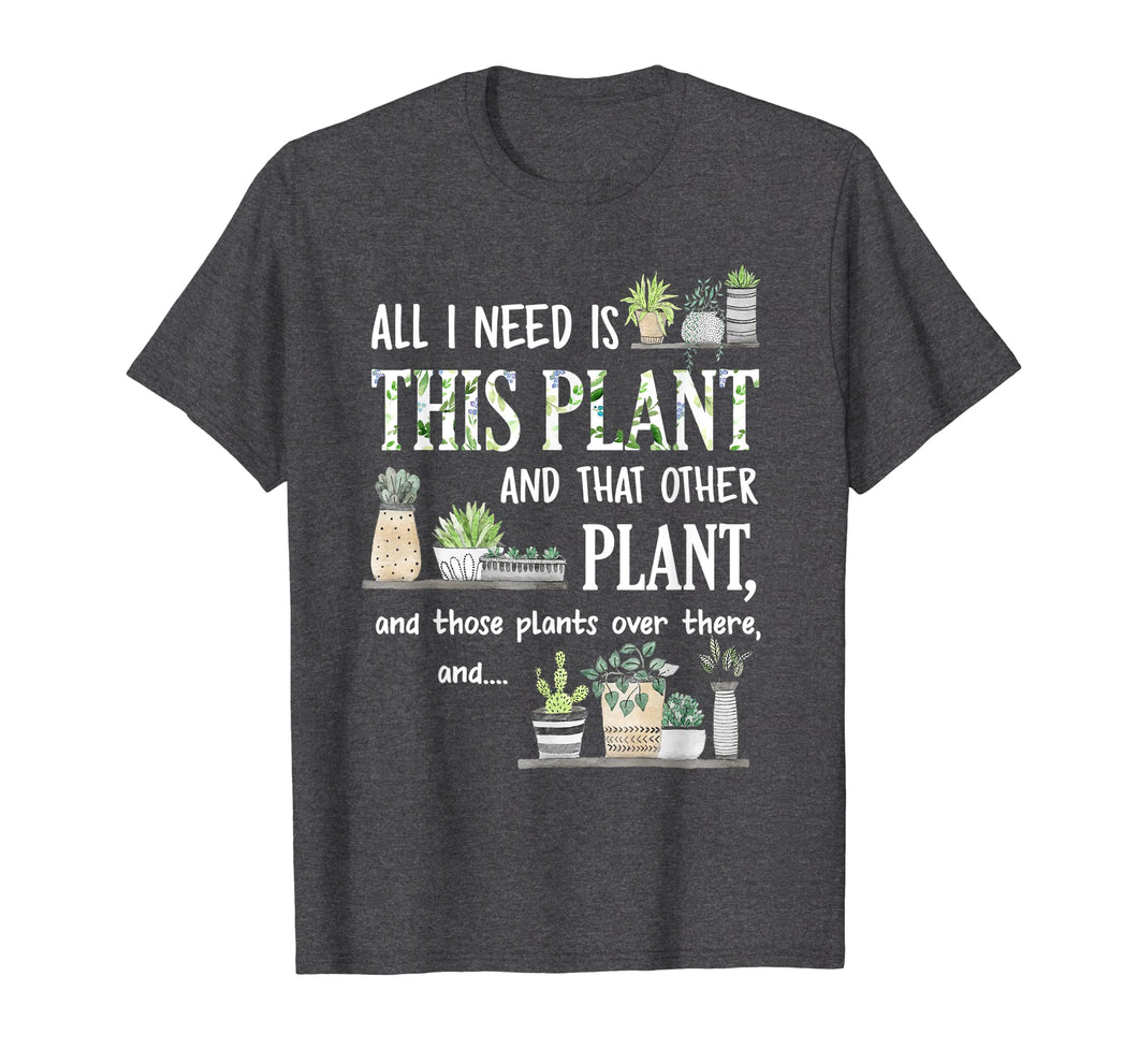 Funny shirts V-neck Tank top Hoodie sweatshirt usa uk au ca gifts for All I Need Is This Plant And That Other Plant T-Shirt 947957