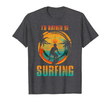 Load image into Gallery viewer, Funny shirts V-neck Tank top Hoodie sweatshirt usa uk au ca gifts for I&#39;D RATHER BE SURFING T-shirt for Surfer and Wave Surfing 1526461
