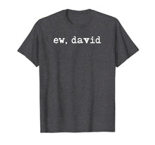 Load image into Gallery viewer, Ew David Shirt, Eww David Tshirt, Pop Culture Gift T-Shirt-1200317
