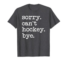 Load image into Gallery viewer, Sorry Can&#39;t Hockey Bye Funny Hockey Lover Gifts T-Shirt-749428
