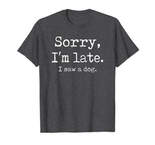 Load image into Gallery viewer, Funny Sorry I&#39;m Late I Saw A Dog TShirt227952
