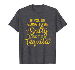 If You're Going To Be Salty Bring The Tequila T-Shirt-857944