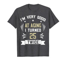 Load image into Gallery viewer, I&#39;m Very Good At Aging I Turned 25 Twice Funny 50th Birthday T-Shirt-1318130
