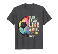 Load image into Gallery viewer, i know i play like a girl try to keep up soccer player women T-Shirt-337387
