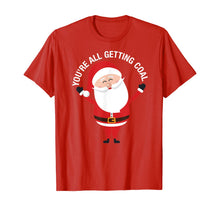 Load image into Gallery viewer, You&#39;re All Getting Coal - Jolly Santa Silly Naughty List Ho T-Shirt
